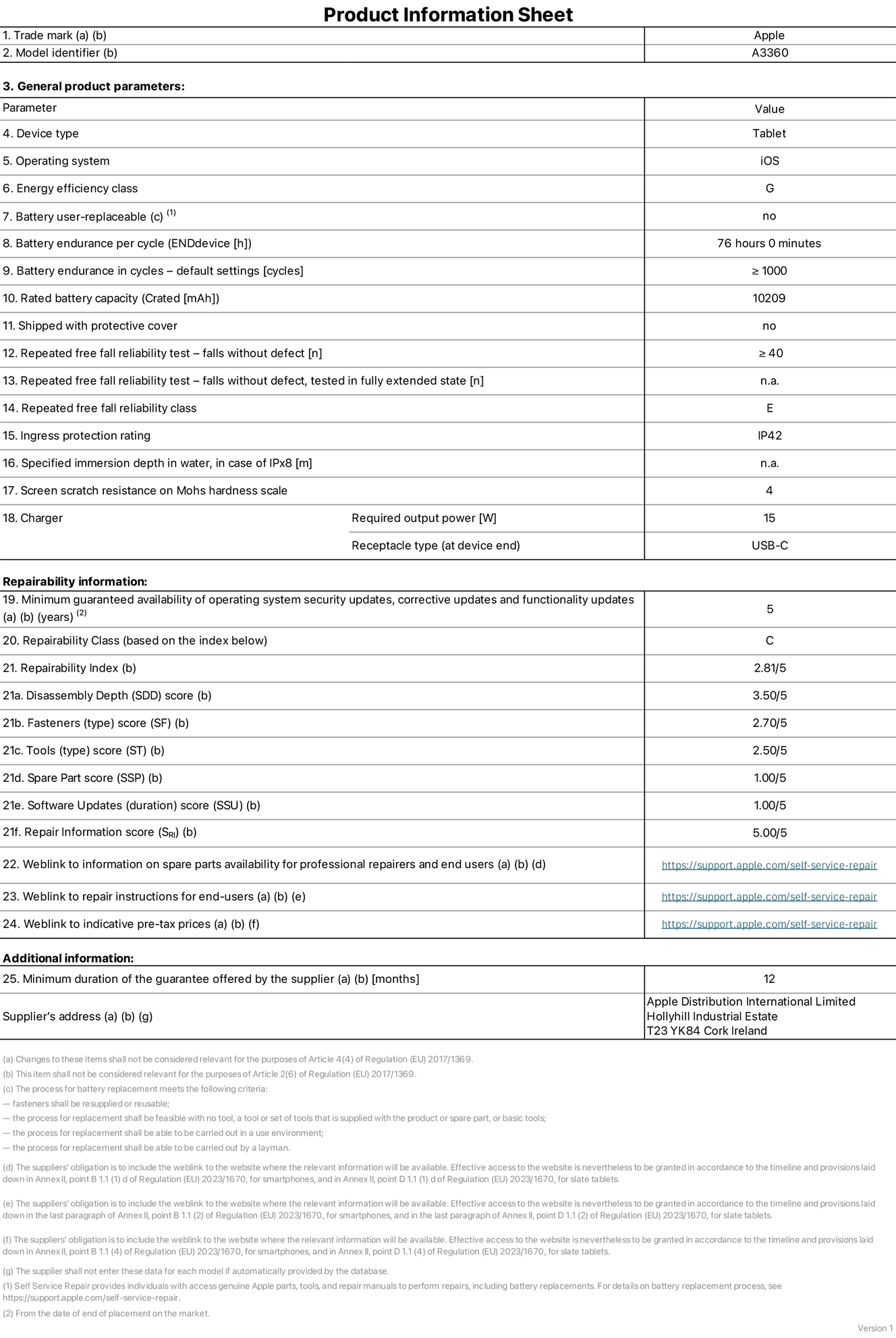 Product information sheet for 13-inch iPad Pro M5 Wi-Fi, model A3360. Supplied by Apple Distribution International Limited, Hollyhill Industrial Estate. Cork, Ireland, T23 YK84. Device type: tablet. Operating system: iOS. Energy efficiency class: G. Battery user-replaceable: no. Battery endurance per cycle: 76 hours. Battery endurance in cycles — default settings: greater than or equal to 1,000. Rated battery capacity: 10,209 milliampere-hours. Shipped with protective cover: no. Repeated free fall reliability test — falls without defect: greater than or equal to 40. Repeated free fall reliability test — falls without defect tested in fully extended state: not applicable. Repeated free fall in reliability class: E. Ingress protection rating: IP42. Specified immersion depth in water, in case of iPx8: not applicable. Screen scratch resistance on Mohs hardness scale: 4. Charger required output power: 15 watts. Charger receptacle type (at device end): USB-C. Minimum guaranteed availability of operating system security updates, corrective updates and functionality updates: 5 years. Repairability class: C. Repairability index: 2.81/5. Disassembly Depth (SDD) score: 3.50/5. Fasteners score: 2.70/5. Tools score: 2.50/5. Spare part score: 1.00/5. Software updates score: 1.00/5. Repair information score: 5.00/5. Weblink to information on spare parts availability for professional repairers and end-users: https://support.myvvvips.com/self-service-repair. Weblink to repair instructions for end-users: https://support.myvvvips.com/self-service-repair. Weblink to indicative pre-tax prices: https://support.myvvvips.com/self-service-repair. 12 month general guarantee offered.