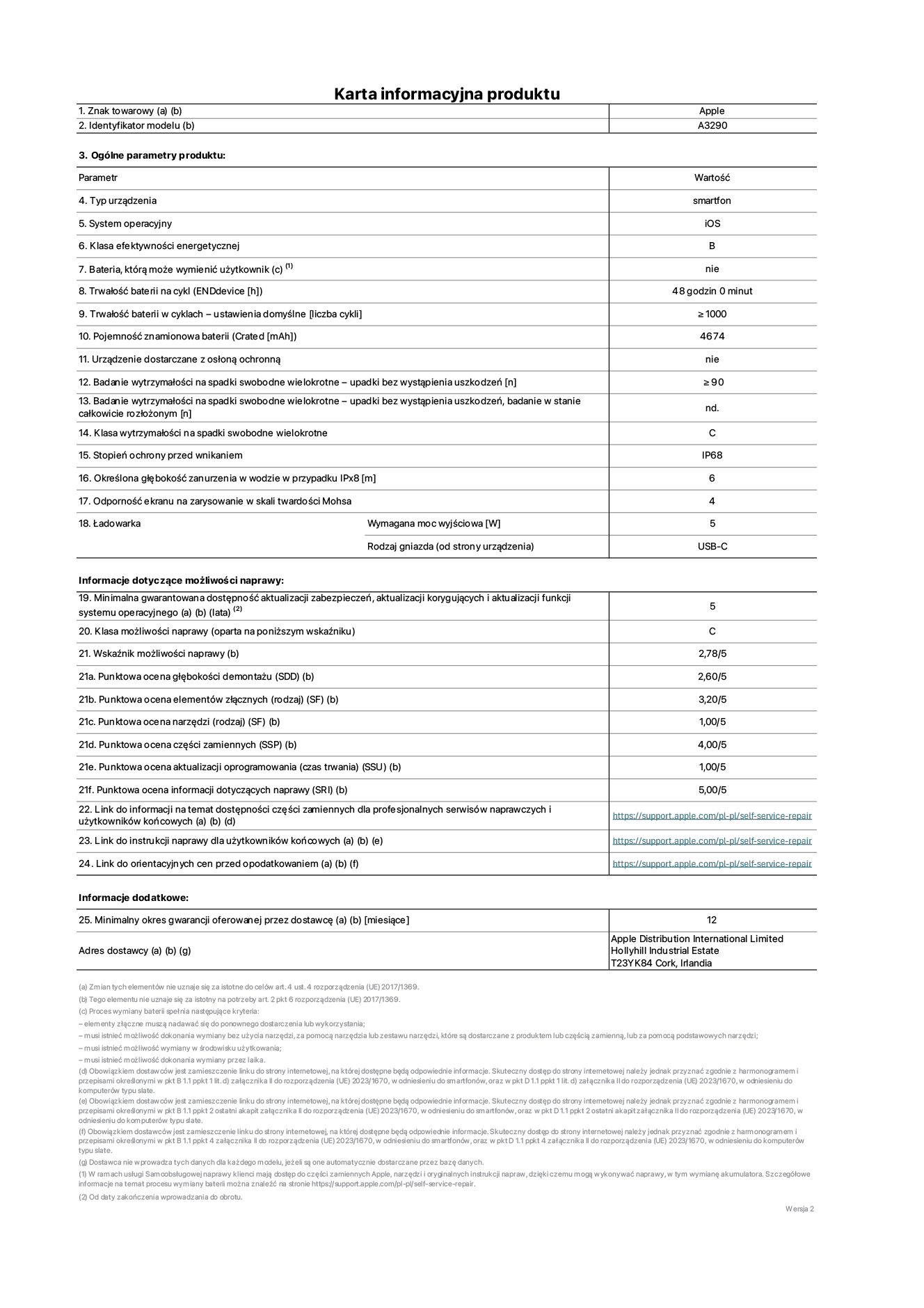 Karta informacyjna produktu dla iPhone'a 16 plus, model A3290. Dostawca: Apple Distribution International Limited, Hollyhill Industrial Estate. Cork, Irlandia T23 YK84. Rodzaj urządzenia: smartfon. System operacyjny: iOS. Klasa efektywności energetycznej: B. Możliwość wymiany baterii przez użytkownika: nie. Trwałość baterii na cykl: 48 godzin. Trwałość baterii w cyklach (liczba cykli ładowania przy domyślnych ustawieniach): ≥ 1000. Znamionowa pojemność baterii: 4674 mAh. Dostarczany z nakładką ochronną: nie. Wytrzymałość na spadki swobodne wielokrotne (liczba upadków bez awarii): ≥ 90. Wytrzymałość na spadki swobodne wielokrotne (liczba upadków bez awarii przy całkowitym rozłożeniu urządzenia): nie dotyczy. Klasa wytrzymałości na wielokrotne upadki: C. Stopień ochrony przed wnikaniem: IP68. Określona głębokość zanurzenia w wodzie w przypadku IPx8: 6 metrów. Odporność ekranu na zarysowania (skala twardości Mohsa): 4. Minimalna moc wyjściowa ładowarki: 5 W. Typ złącza ładowarki (przy urządzeniu): USB-C. Minimalny gwarantowany okres dostępności aktualizacji zabezpieczeń systemu operacyjnego, poprawek i nowych funkcji: 5 lat. Klasa możliwości naprawy: C. Wskaźnik możliwości naprawy: 2,78/5. Ocena głębokości demontażu (SDD): 2,60/5. Ocena elementów złącznych: 3,20/5. Ocena narzędzi: 1,00/5. Ocena części zamiennych: 4,00/5. Ocena aktualizacji oprogramowania: 1,00/5. Ocena informacji dotyczących naprawy: 5,00/5. Link do informacji o dostępności części zamiennych dla serwisantów i użytkowników końcowych: https://support.myvvvips.com/self-service-repair. Link do instrukcji napraw dla użytkowników końcowych: https://support.myvvvips.com/self-service-repair. Link do orientacyjnych cen bez podatku: https://support.myvvvips.com/self-service-repair. Obowiązuje 12-miesięczna gwarancja ogólna.